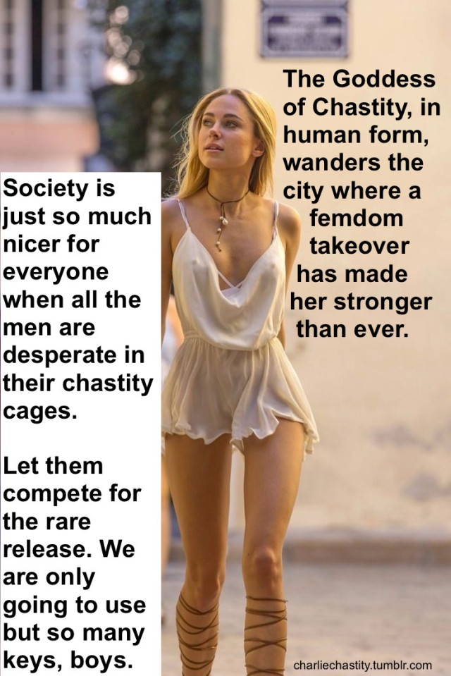 The Goddess of Chastity, in human form, wanders the city where a femdom takeover has made her stronger than ever.Society is just so much nicer for everyone when all the men are desperate in their chastity cages.Let them compete for the rare release. We