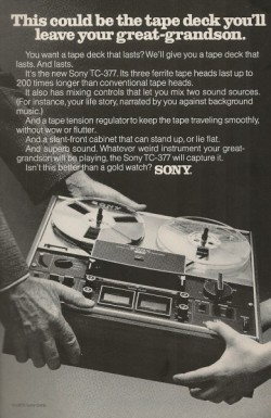 zoomar:  This could be the tape deck you’ll leave to your great-grandson. my-ear-trumpet:  atompunk:  Sony TC-377 advertisement. “The tape deck you’ll leave your great-grandson”  From National Geographic, April 1973 (via Vintage Ads)  Hmmm.. maybe