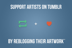jytoyukumaza:  pumspread:  wholewheatjamart:  vogolsart:  nocturnenebula:  EDIT: This post is inclusive to ALL art forms. Likes can only go so far for artists. Artists may exclusively upload their artwork to tumblr, or don’t have the time to use other
