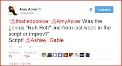 Highlight of 2015.“@thistledoonice: @AmyAcker Was the genius &ldquo;Ruh Roh&rdquo; line from last week in the script or improv?”  Script! @Ashley_Gable