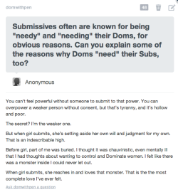 lyra1969:  redhotbothered:  honeysubmissive:  njdom77:  daisyfreshdolly:  Wonderfully worded.  I….WOW!!! I couldn’t say it any better  This is why domwithpen will forever be one of my favorite blogs &amp; person.  perfectly said…  Beautiful. 