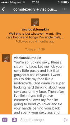 How idiotic does one have to be to think it’s okay to send a stranger something like this. I’m fucking disgusted at the majority of consumers of nsfw tumblr because they’re just like this oh so charming fuckwit. All this does is make us content