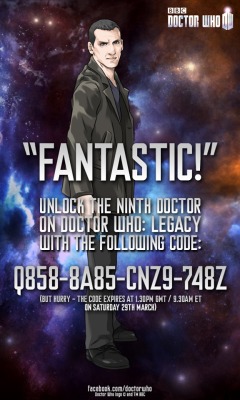 forgivenalwaysandcompletely:  Look who’s here! There’s a limited time code to get the 9th Doctor in game.  Q858-8A85-CNZ9-748Z The code expires at 1.30pm GMT / 9.30am ET on Saturday 29th March after which he will be a drop in Season 5. 