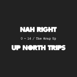 NAHRIGHT x UPNORTHTRIPS - 0 to 14 / The Wrap Up Whole squad on that real shit..
