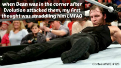 confesswwe:“when Dean was in the corner after Evolution attacked them, my first thought was straddling him LMFAO”