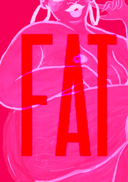 p-rcelain: “FAT is not determined by it’s negative connotation, it is simply a descriptive word.” I created this personal zine to celebrate all women of ethnicity, race, sexuality, age, culture and diversity that are fat, and to honour those who