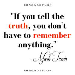 zodiaccity:  &ldquo;If you tell the truth, you don’t have to remember anything.&rdquo; — Mark Twain