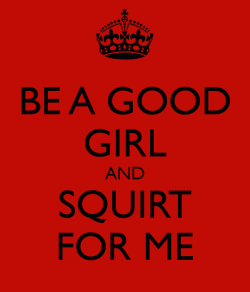 sexxyguiltypleasure:  Be A Good Girl And Squirt For Me (; 