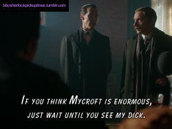 â€œIf you think Mycroft is enormous, just wait until you see my dick.â€