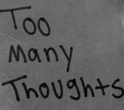 boys-and-suicide:  Too many thoughts 
