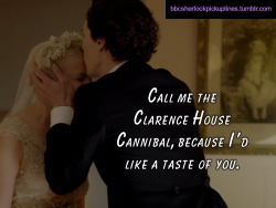 &ldquo;Call me the Clarence House Cannibal, because I&rsquo;d like a taste of you.&rdquo;