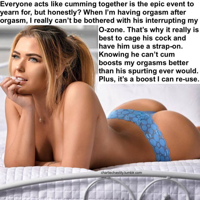 Everyone acts like cumming together is the epic event to yearn for, but honestly? When I&rsquo;m having orgasm after orgasm, I really can&rsquo;t be bothered with his interrupting my O-zone. That&rsquo;s what it really is best to cage his cock and have