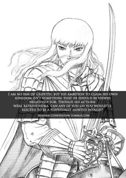 berserk-confessions:  I am no fan of Griffith, but his ambition to claim his own kingdom isn’t something that he should be viewed negatively for. Though his actions were reprehensible, can any of you say you would’ve elected to be a perpetually hunted