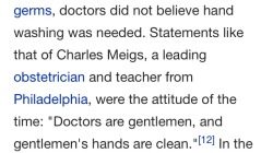 perletwo:note-a-bear:kata-speaks:Victorian era surgeons didn’t wash their hands and found the suggestion that they should wash their hands offensive.This was said by Charles Meigs AFTER multiple papers had been published showing how important it was