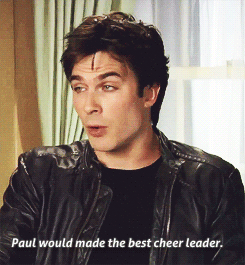  In real life, who will be perfect to be cheer leaders? — Ian Somerhalder and Paul Wesley on MTV’s 10onTop (March 9, 2013) [x]      