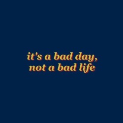 mookie-is-mindless-for-girls:  But what is it when everyday feels like a bad day