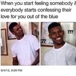This is literally me when I invite a new guy to join our Xbox group that I flirt with (knowing nothing can happen between us) and everyone either starts confessing their love for him, me, or both of us out of fucking nowhere. Wtf