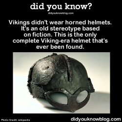 did-you-kno:Vikings didn’t wear horned helmets. It’s an old stereotype based on fiction. This is the only complete Viking-era helmet that’s ever been found.   Source