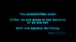 Two possibilities exist: Either we are alone in the universe, or we are not. Both are equally terrifying.