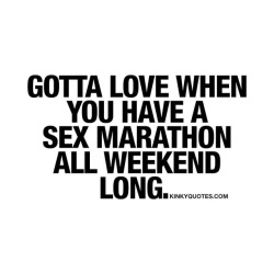 kinkyquotes:  Gotta love when you have a #sexmarathon all #weekend long. 😍😈 Sex marathons.. Are fun ;) 😀 👉 Like AND TAG SOMEONE! 😀 This is Kinky quotes and these are all our original quotes! Follow us! ❤ 👉 www.kinkyquotes.com This