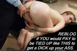 sissy-queer-wannabe:I’d PAY just to BE TIED UP like THAT;  the DICK UP MY ASS would be A BONUS!!!  ;-)