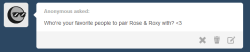 ask-strider-bro:  BRO - Me, obviously OOC - I actually prefer Rose with Kanaya and Roxy with either Jane or Calliope