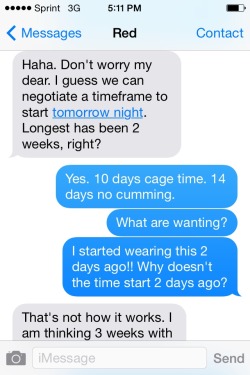 newlychasted:  Well…looks like 21 days in my new Bon4s is looming eminent. Above is a text exchange with Red and myself today. Sounds like I’ve lost the negotiation (not that I really had any power anyway) and I have 21 days of 24/7 lockup. It starts