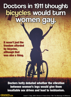 madnerdwithabox:  clickthefrog:  widgenstain:  punlich:  thefingerfuckingfemalefury:  virginiaisforhaters:  Wow it’s almost like most of human history has been about controlling women… or something…  If only bicycles could magically cause lesbianism…I