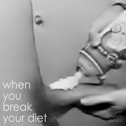 the-wet-confessions:  when you break your diet 