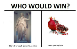 crinosg:  You can’t beat the Pommy Bois, they’re rich in Antioxidants They’re so rich you guys.  I like to think that Demeter was in the underworld demanding that Persephone come home right now. And Persephone goes and graps a Pomegranate and holds