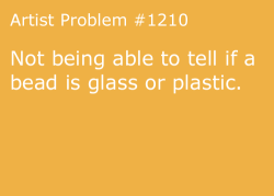 stephaneeneenee:  missalyssaallesmere:  itspartofmyprocess:  rampaigehalseyface:  artist-problems:  Submitted by: keepthemacramesecret [#1210: Not being able to tell if a bead is glass or plastic.]  This is why you should keep a lighter with you, artists.