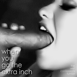 the-wet-confessions:when you go the extra inch