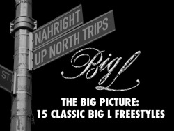 The Big Picture: 15 Classic Big L Freestyles (via @nahright)Fifteen years ago, on February 15th, 1999, Harlem rapper Big L (aka Lamont Coleman) was tragically gunned down in the same neighborhood that he consistently repped in his rhymes. His murder came