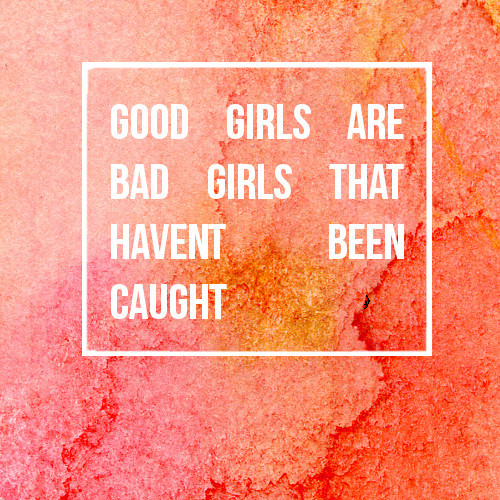 Good Girls Are Bad Girls That Havent Been Caught  Tumblr-9488