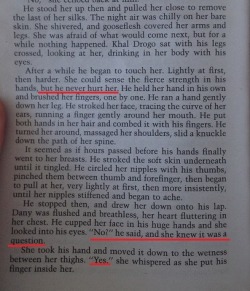 donnaweasley:kyrstin:I think it’s important that all GoT fans who haven’t read the books see this. This is the first time Dany and Khal Drogo have sex. Notice how it’s consensual and how, instead of crying and wincing in pain like in the show, Dany