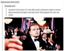 thenaebyrd777:  cassbones:  channybatch:  When will this madness stop  When Leo wins an Oscar.  Reblogging for old times’ sake because I have a feeling these jokes end soon 