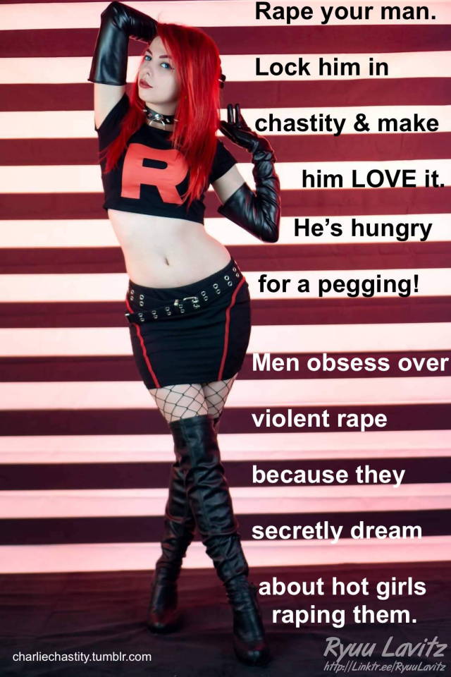 R*pe your man.Lock him in chastity &amp; make him LOVE it.He&rsquo;s hungry for a pegging!Men obsess over violent r*pe because they secretly dream about hot girls r*ping them.