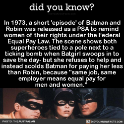 did-you-kno:  In 1973, a short ‘episode’ of Batman and Robin was released as a PSA to remind women of their rights under the Federal Equal Pay Law. The scene shows both superheroes tied to a pole next to a ticking bomb when Batgirl swoops in to save