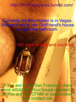 flrinthebayarea:  My Key Holder is in Las Vegas and I am in the San Francisco Bay Area.  I have not seen Her for over 2 months.  So She came up with a wicked idea.  Her Girlfriend was saying She needs to get Her bathroom painted and my Key Holder knew