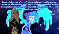 montatora501:  crystalgem-confessions:  Lapis reminds me of terra from the original teen titans show they’re both loners who are complex cool characters but are far from perfect i personally love them i like a character whose not perfectly good or perfect