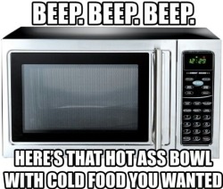 oh microwave, you always know just what i want