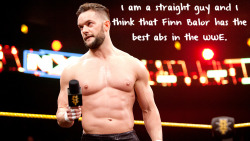 wrestlingssexconfessions:  I am a straight guy and I think that Finn Balor has the best abs in the WWE.  Don&rsquo;t need to be gay to notice that! Haha! =P 