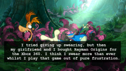 mygamingconfessions:  I tried giving up swearing but then my girlfriend and I bought Rayman Origins for the Xbox 360. I think I swear more than ever whilst I play that game out of pure frustration.   I usually only swear when frustrated at games (not