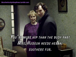 â€œYouâ€™re more hip than the body part Mrs. Hudson needs herbal soothers for.â€