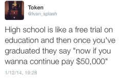 parnassesrose:  veni-vidi-bitchi:  LET’S PONDER THIS STATEMENT FOR FIVE MINUTES.   (Except high school isn’t really all that free to begin with. Not anywhere near the extent of college, but at the beginning of this year I had to pay 200 dollars at