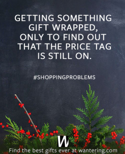 wantering-blog:  #ShoppingProblems No.5        Which of these shopping problems can you relate to the most? Let us know!     Don’t stress with #ShoppingProblems. Find the best gifts ever on Wantering.com.