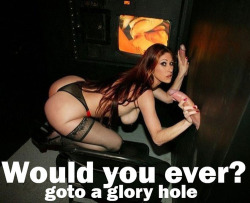 t-girljen:  warrior-angel-sissy:  sissymissytv:  nickisproperty:  of course… gurl will be at the glory hole Friday night every two weeks… :)  would you ever leave?!  Already done ! ;)   I would !  Been to one already