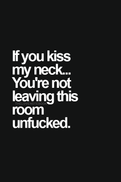 his-angel-in-red:  luciasmaster:  Some facts are simply not a secret! Kiss my neck and I’ll rip your clothes from your body and take you where you stand.   ; ) herbige  Pretty much