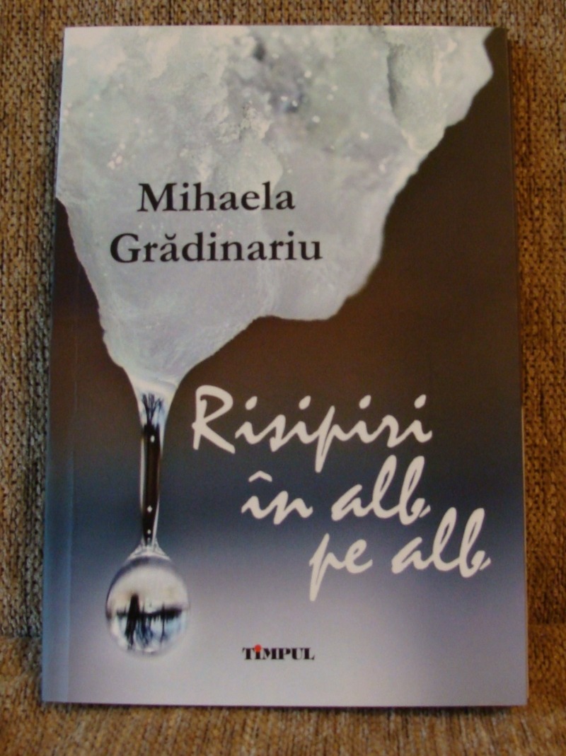 Mihaela Grădinariu, “Risipiri în alb pe alb”, editura Timpul, Iaşi, 2015