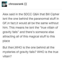 we-have-notes-and-theories:  Not mine, but I felt like it was necessary.~~~This is very necessary, yes.I kinda figured that when he said “the true villain of Gravity Falls” he meant that it was not Bill or Gideon, but someone else that has completely